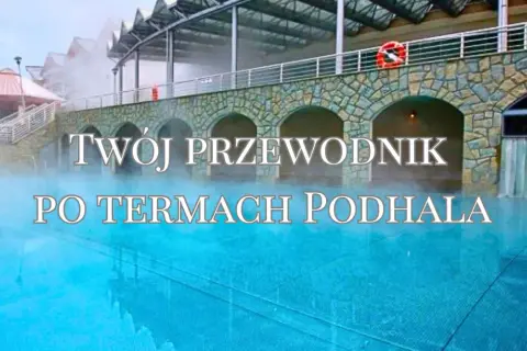 Twój przewodnik po termach Podhala. Zobacz, które termy wybrać, by w pełni odpocząć i zrelaksować się w gorących źródłach.