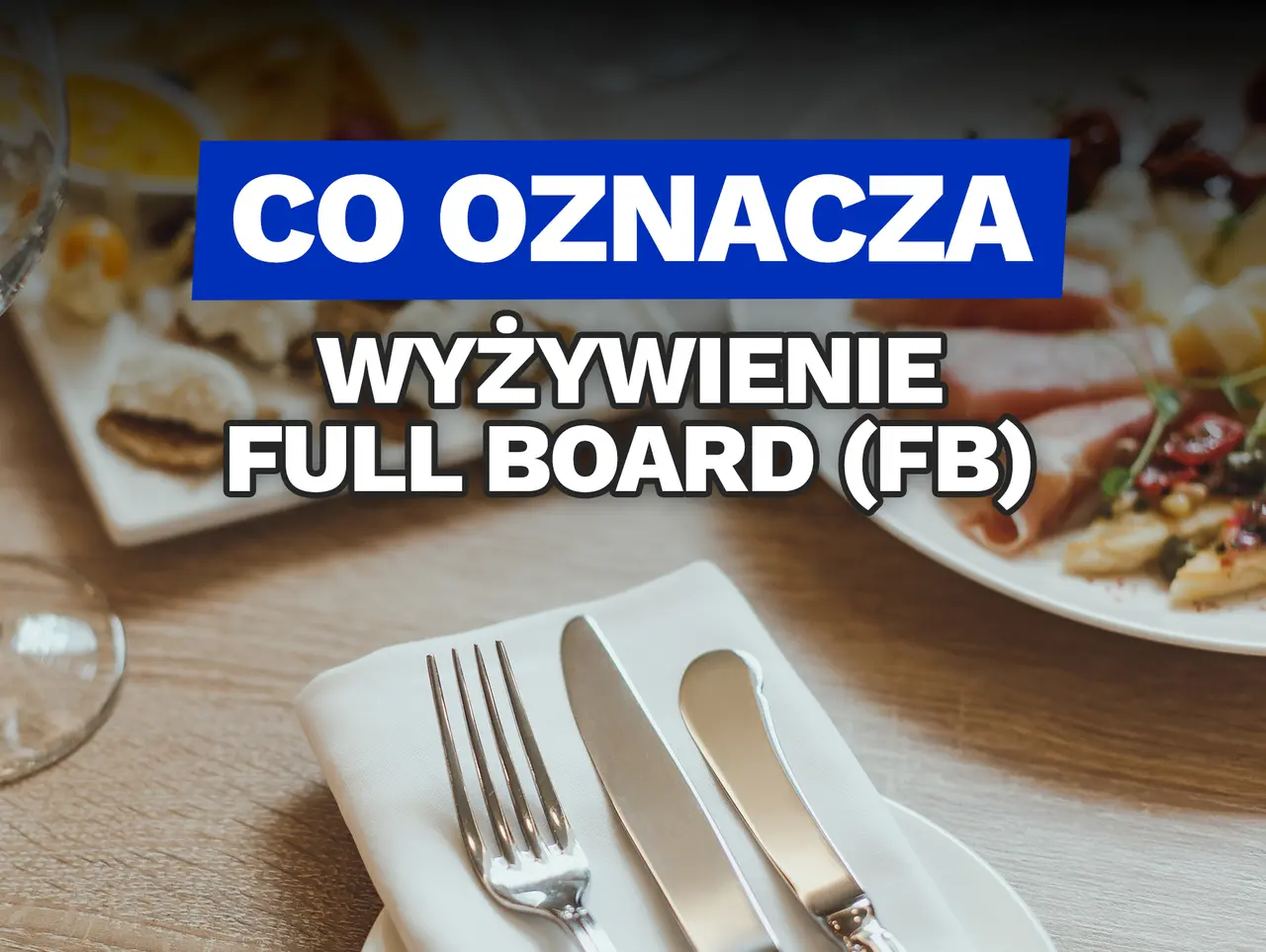 Co to znaczy wyżywienie full board (FB)? Talerze z jedzeniem i nakrycie stołu sugerują obfitość posiłków.