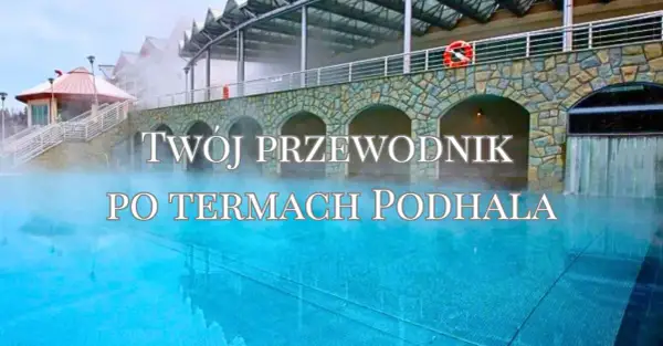 Twój przewodnik po termach Podhala. Zobacz, które termy wybrać, by w pełni odpocząć i zrelaksować się w gorących źródłach.